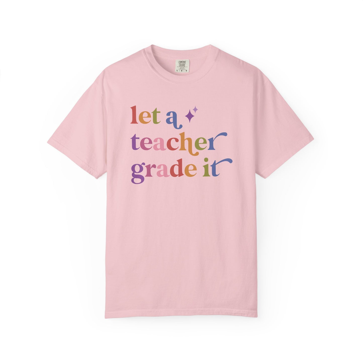 Let a Teacher Grade It Comfort Colors Unisex T-Shirt