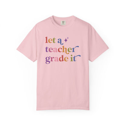Let a Teacher Grade It Comfort Colors Unisex T-Shirt