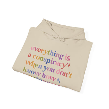 Everything Is a Conspiracy When You Don't Know How Anything Works Hoodie