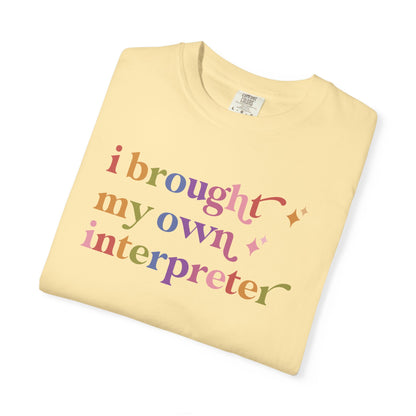 I Brought My Own Interpreter Comfort Colors Unisex T-Shirt