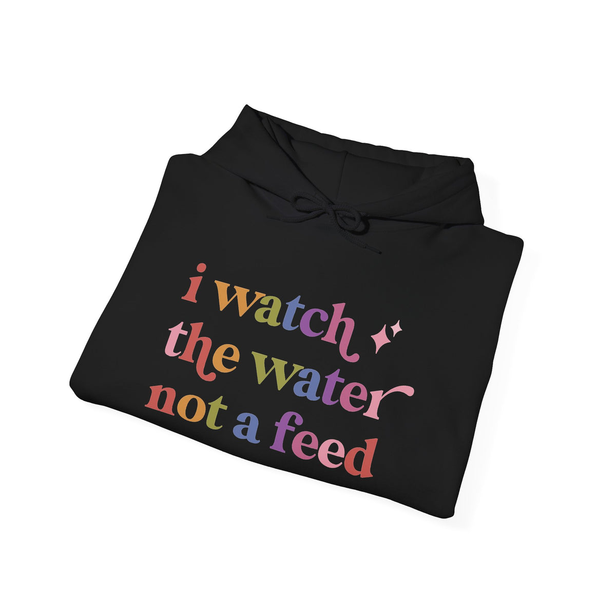 I Watch the Water not a Feed Hoodie