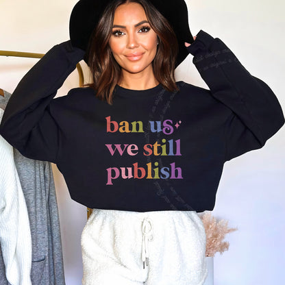 Ban Us We Still Publish Care & Resist Gildan crewneck sweatshirt in Black