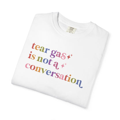 Tear Gas is not a Conversation Comfort Colors Unisex T-Shirt