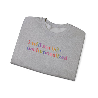 I Will not Be Institutionalized Sweatshirt
