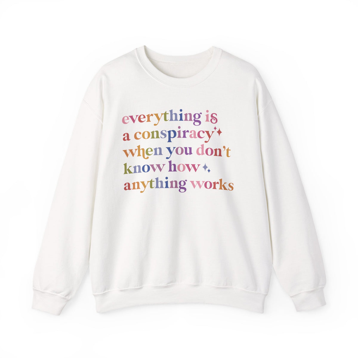 Everything Is a Conspiracy When You Don't Know How Anything Works Sweatshirt