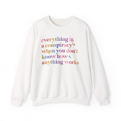 Everything Is a Conspiracy When You Don't Know How Anything Works Sweatshirt