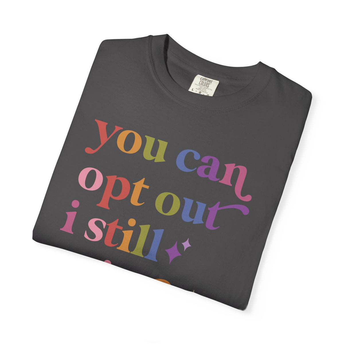 You Can Opt Out I Still Exist Comfort Colors Unisex T-Shirt