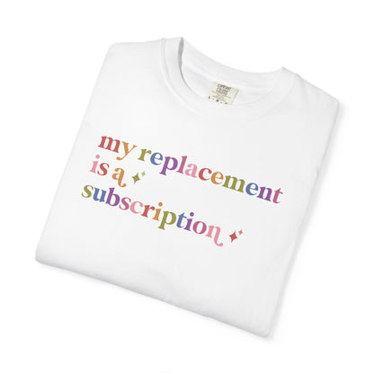 My Replacement is a Subscription Comfort Colors Unisex T-Shirt