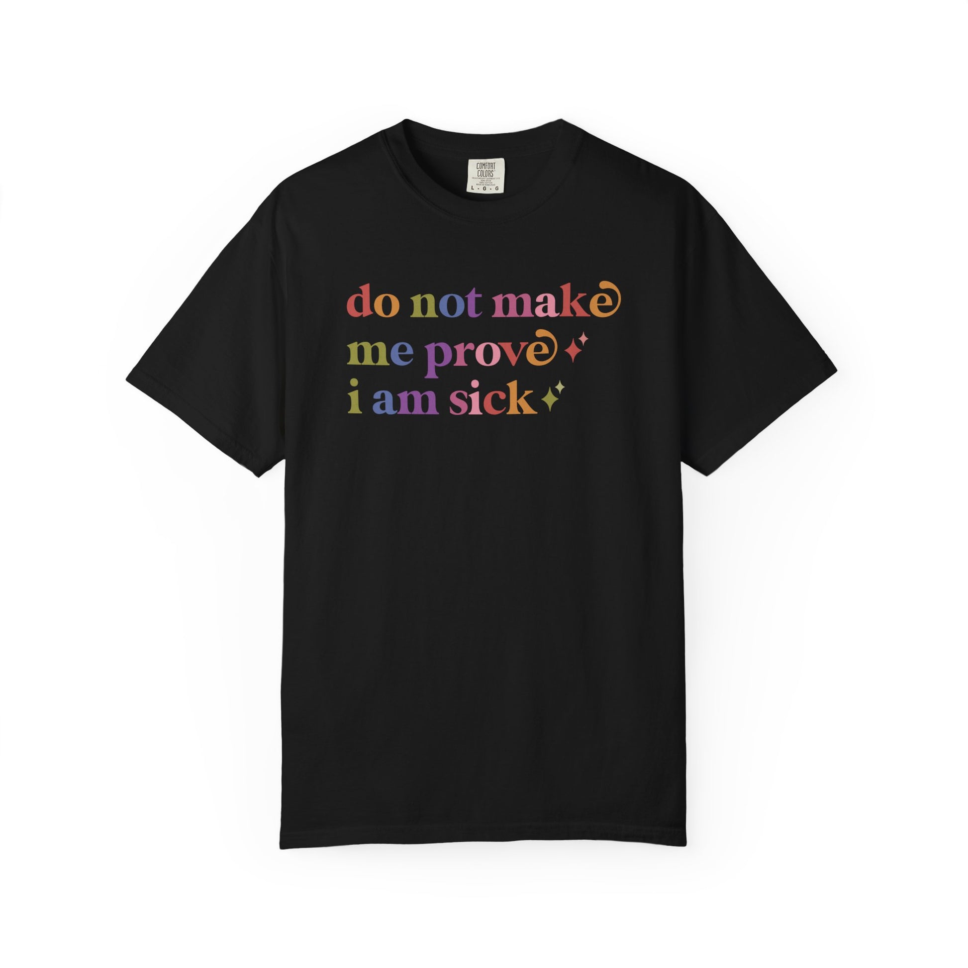 Do not Make Me Prove I Am Sick Care & Resist rainbow Comfort Colors tee