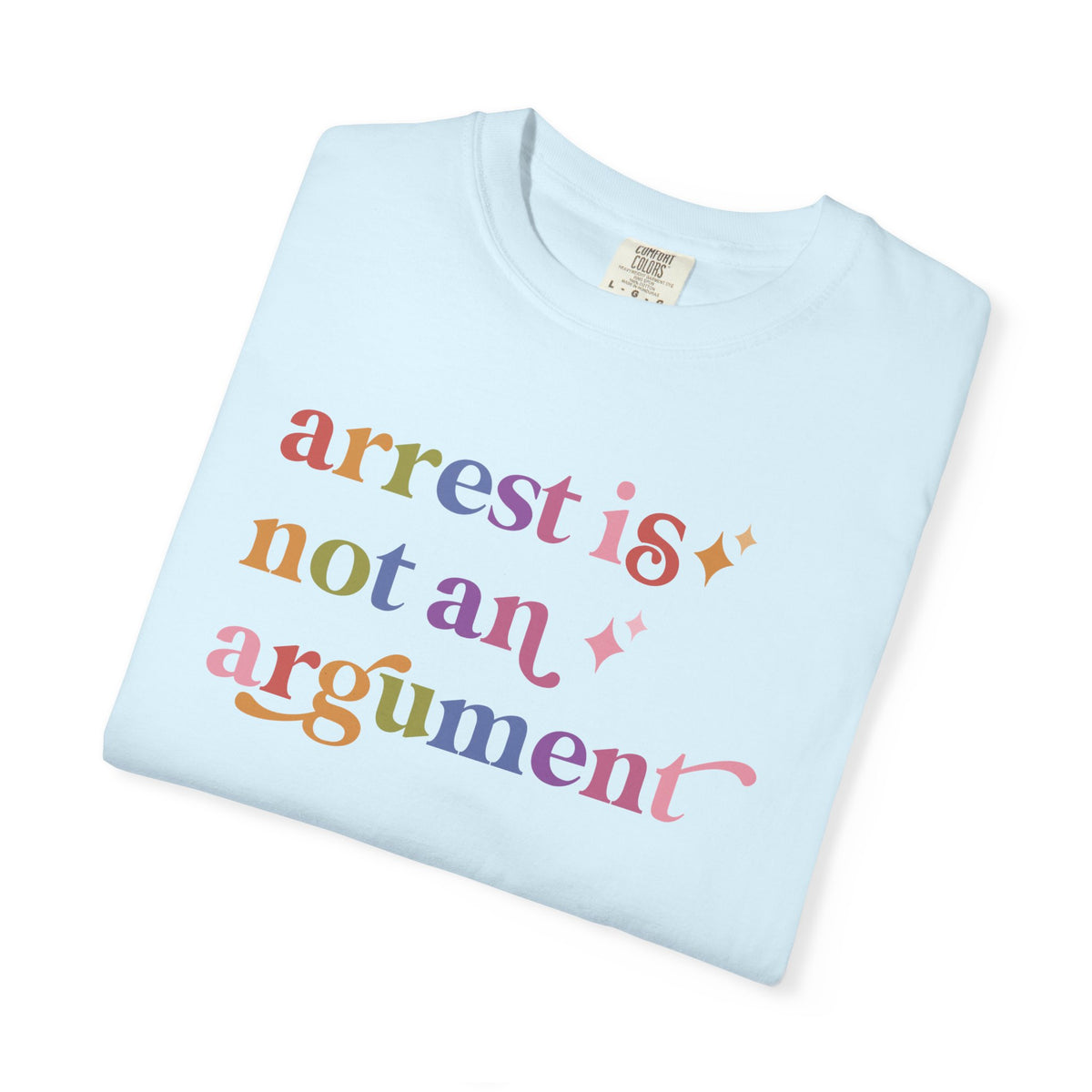 Arrest is not an Argument Comfort Colors Unisex T-Shirt