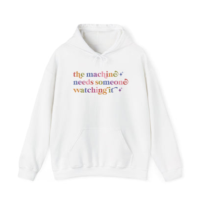 The Machine Needs Someone Watching It Hoodie