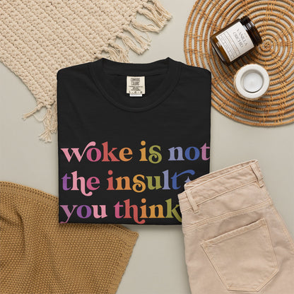 Woke Is Not the Insult You Think It Is Comfort Colors Unisex T-Shirt
