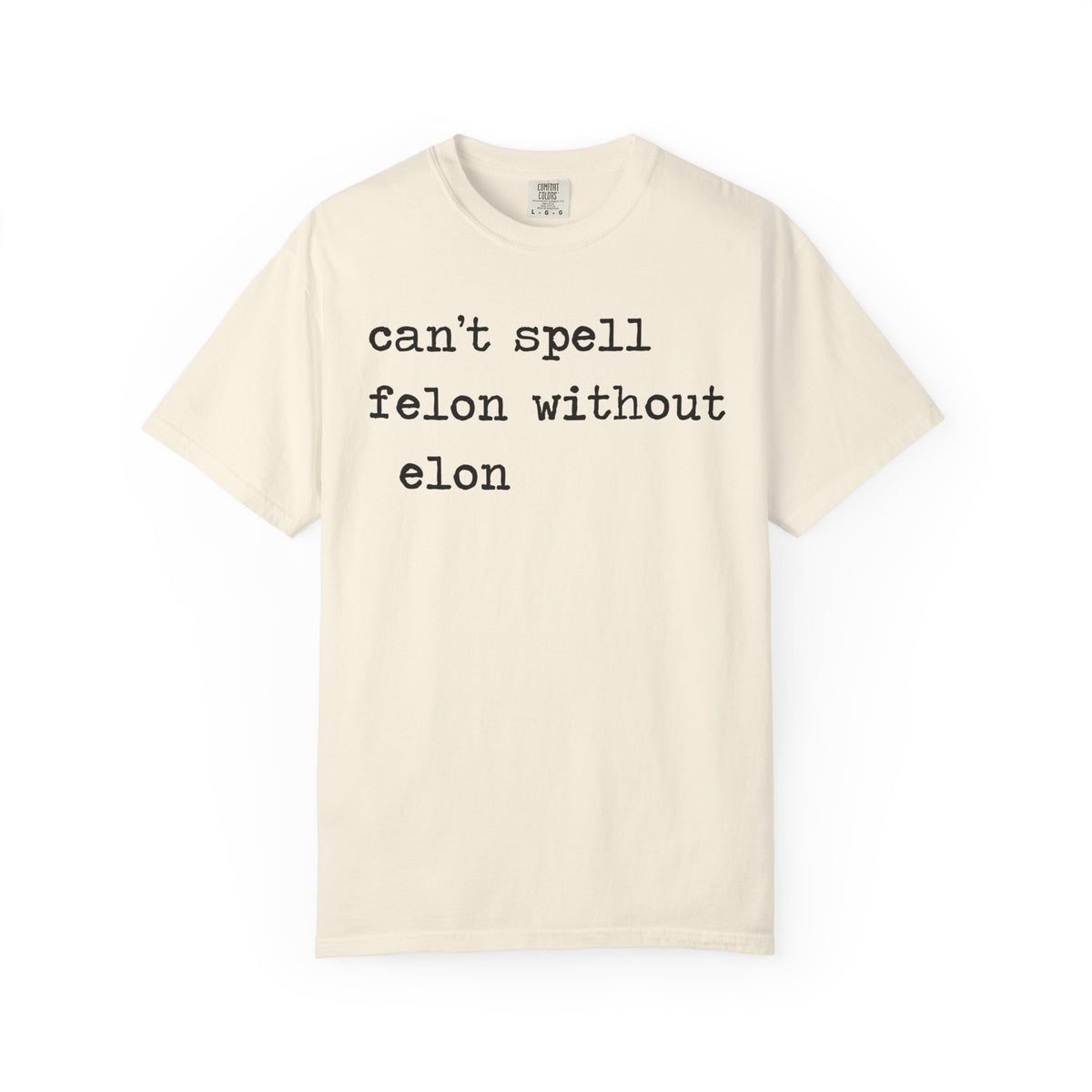 Can't Spell Felon Without Elon Comfort Colors Unisex T-Shirt