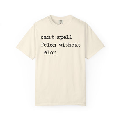 Can't Spell Felon Without Elon Comfort Colors Unisex T-Shirt
