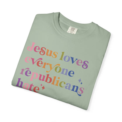 Jesus Loves Everyone Republicans Hate Comfort Colors Unisex T-Shirt