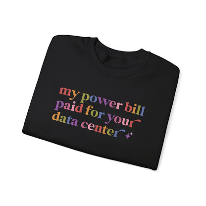 My Power Bill Paid for Your Data Center Sweatshirt