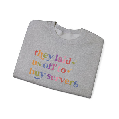 They Laid Us Off to Buy Servers Sweatshirt