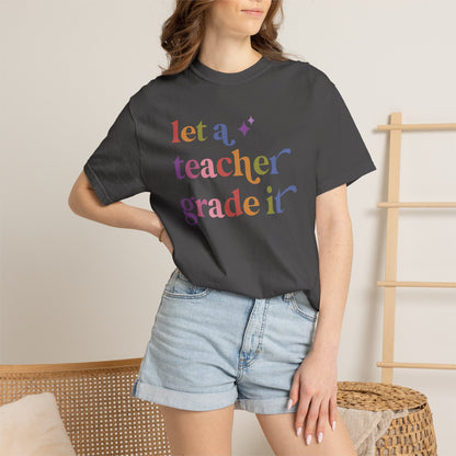 Let a Teacher Grade It Comfort Colors Unisex T-Shirt