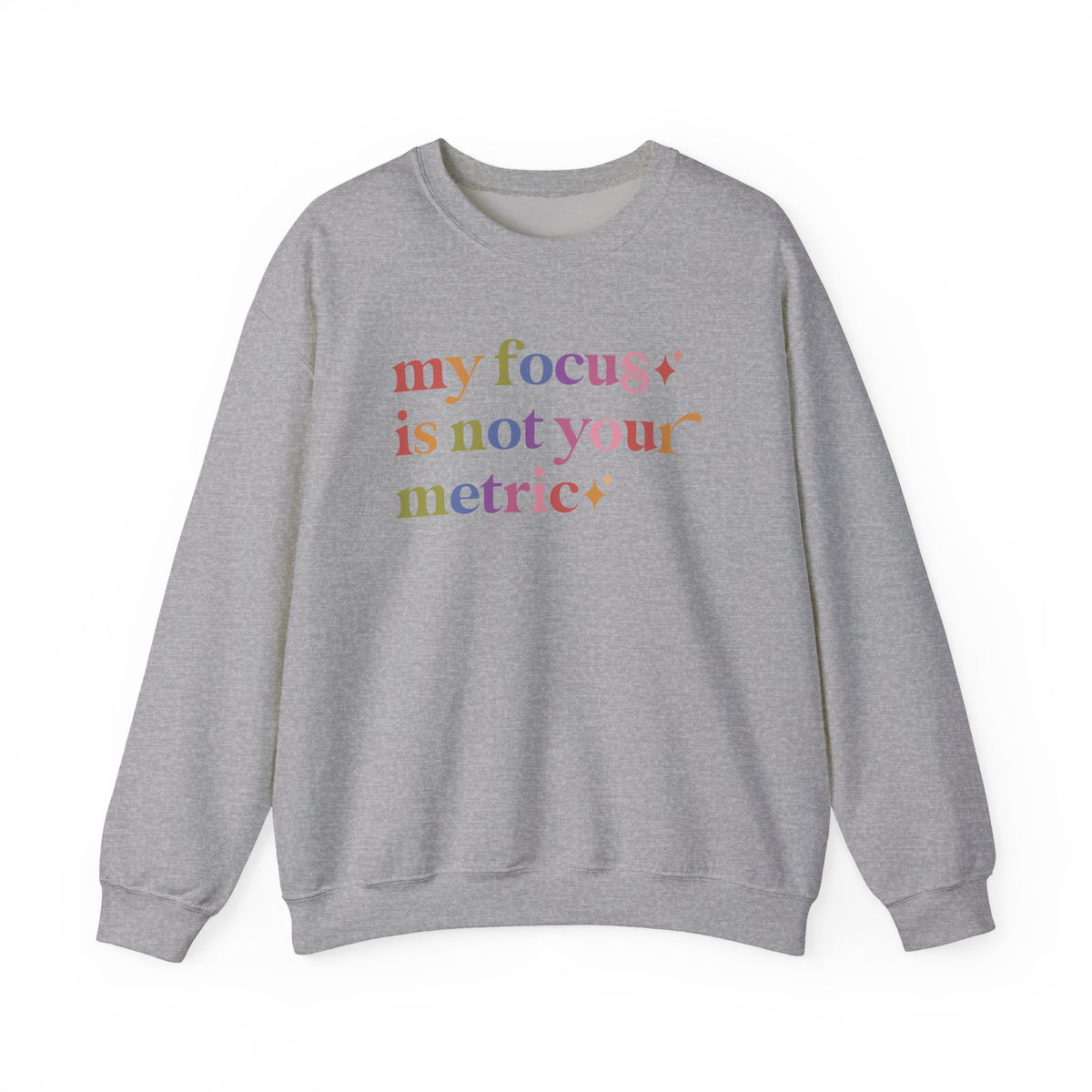My Focus is not Your Metric Sweatshirt