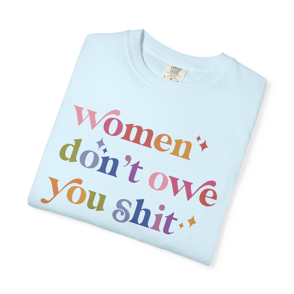 Women Don't Owe You Shit Comfort Colors Unisex T-Shirt