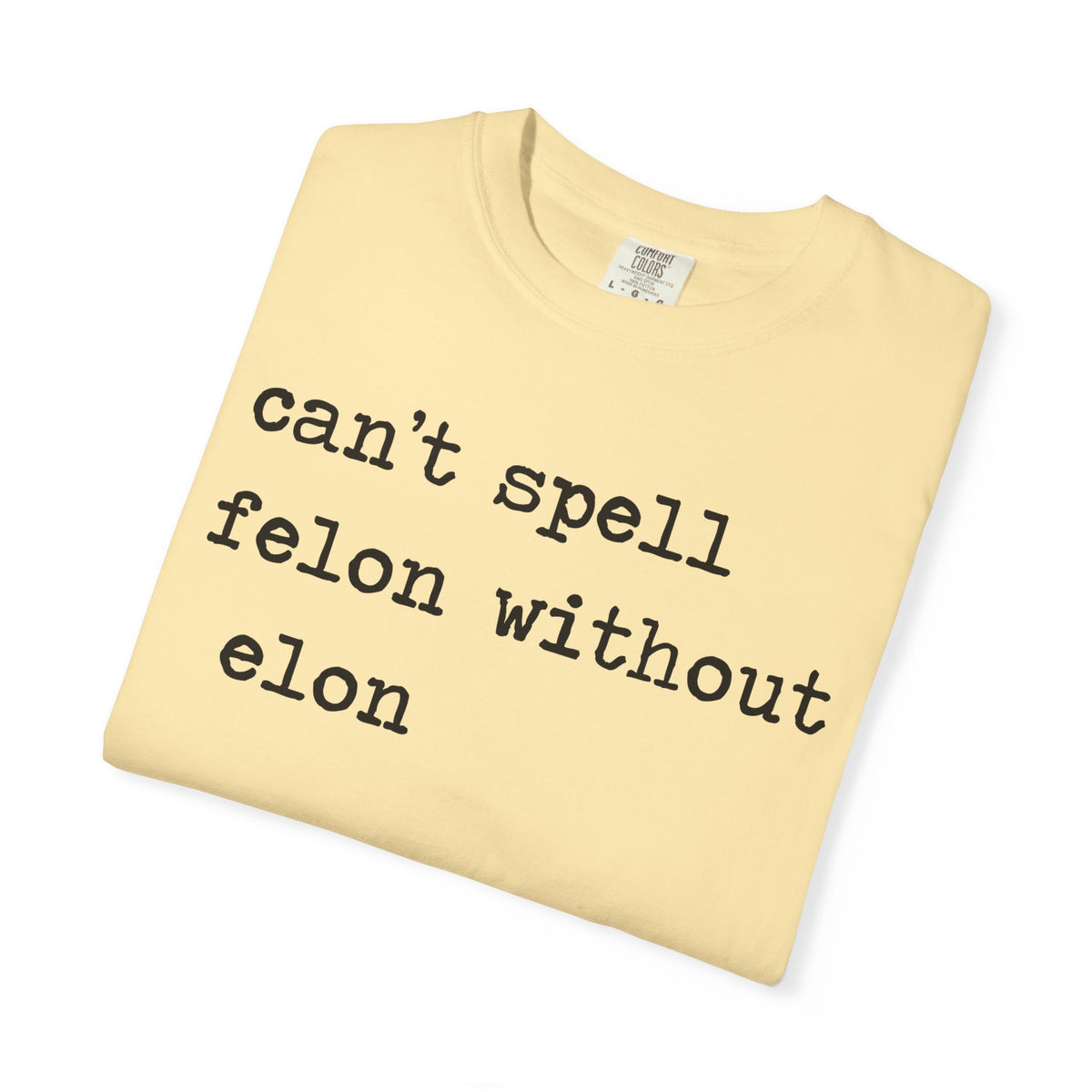 Can't Spell Felon Without Elon Comfort Colors Unisex T-Shirt
