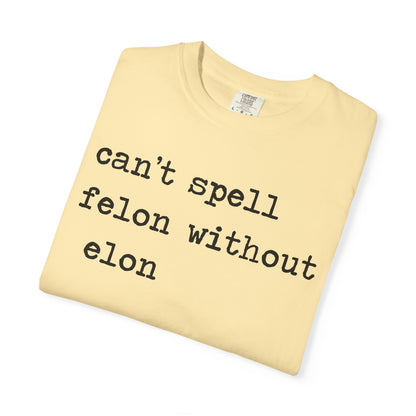 Can't Spell Felon Without Elon Comfort Colors Unisex T-Shirt