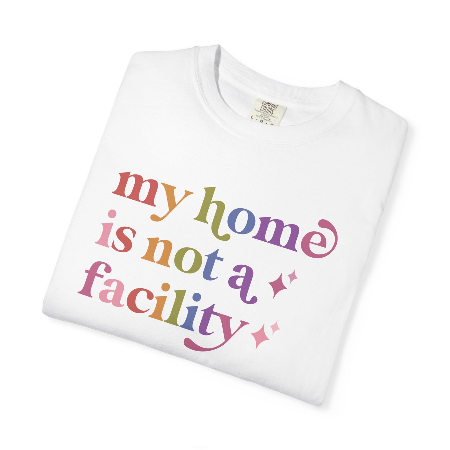 My Home is not a Facility Comfort Colors Unisex T-Shirt