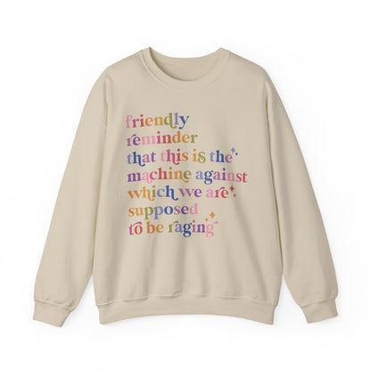 Friendly Reminder That This Is the Machine Against Which We Are Supposed to Be Raging Sweatshirt