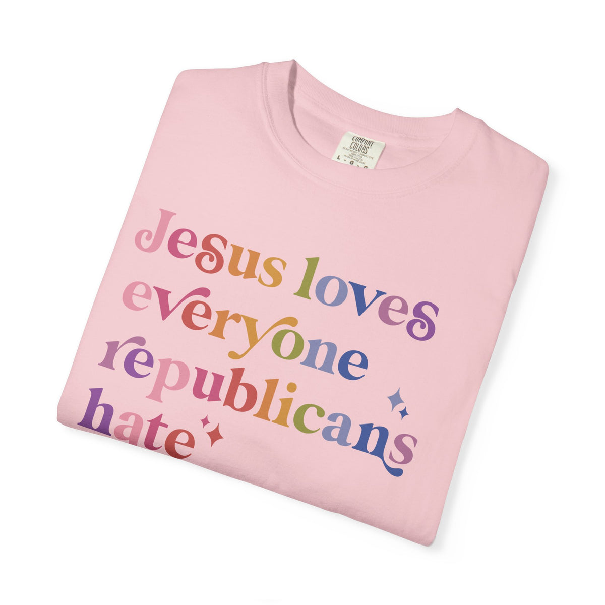 Jesus Loves Everyone Republicans Hate Comfort Colors Unisex T-Shirt