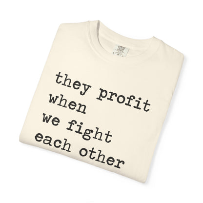 They Profit When We Fight Each Other Comfort Colors Unisex T-Shirt