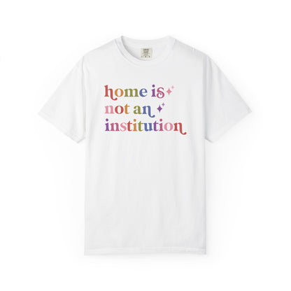 Home is not an Institution Care & Resist rainbow Comfort Colors tee