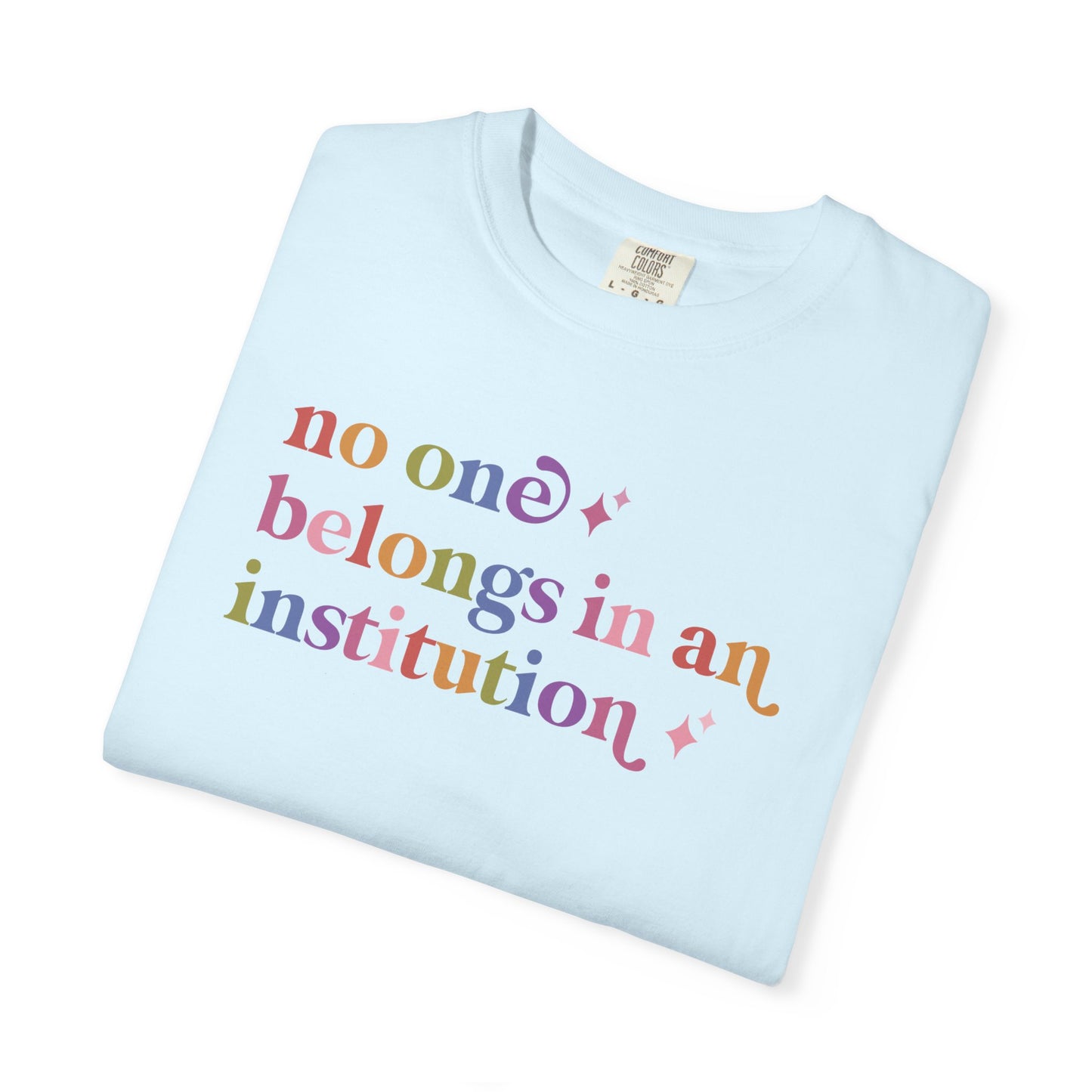 No One Belongs in an Institution Comfort Colors Unisex T-Shirt