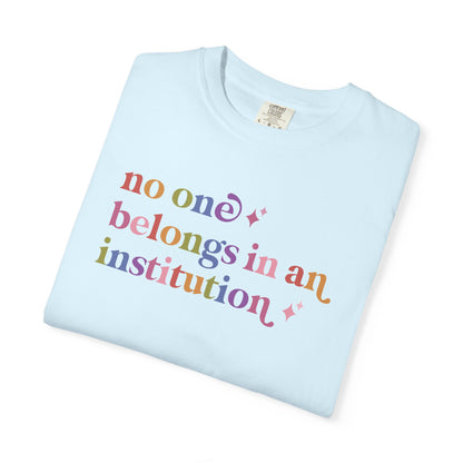 No One Belongs in an Institution Comfort Colors Unisex T-Shirt