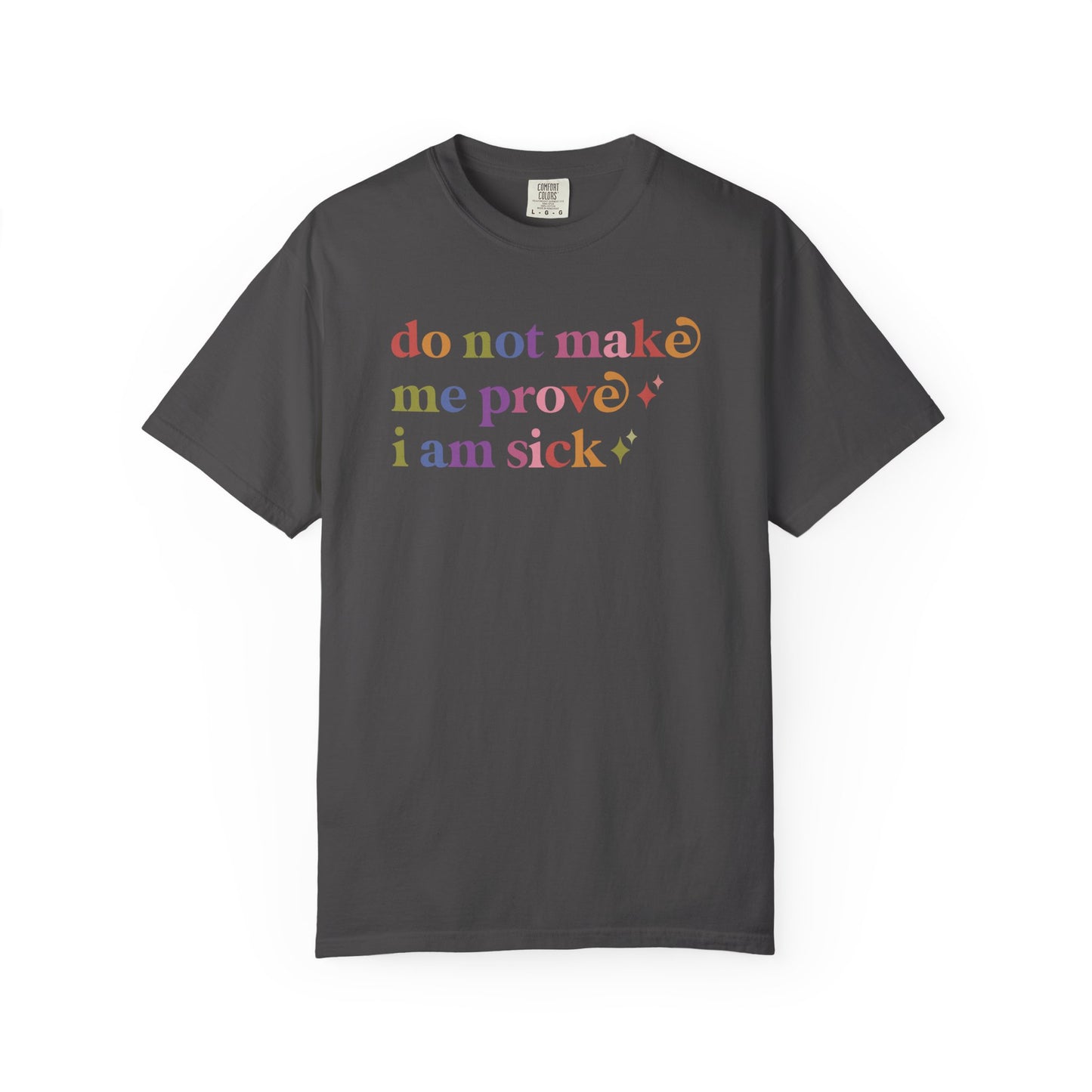 Do not Make Me Prove I Am Sick Care & Resist rainbow Comfort Colors tee