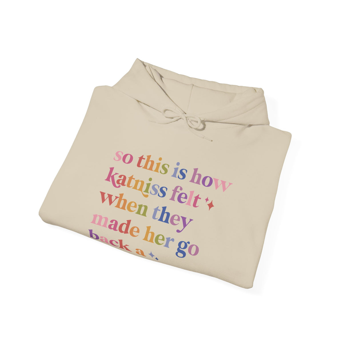 So This Is How Katniss Felt When They Made Her Go Back a Second Time Hoodie