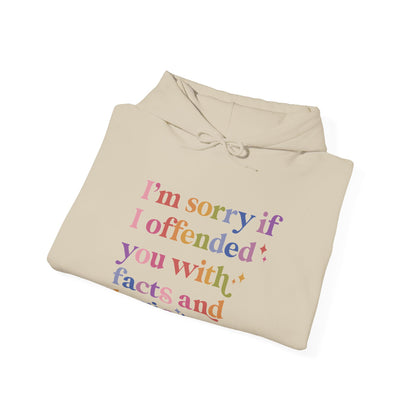 I'm Sorry If I Offended You With Facts and Logic Hoodie