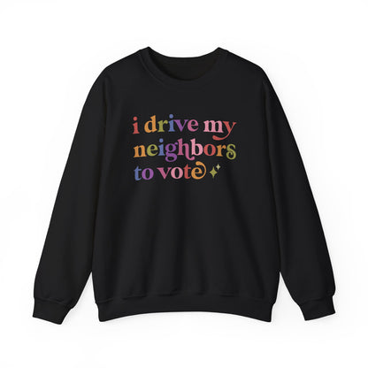 I Drive My Neighbors to Vote Sweatshirt