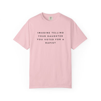 Imagine Telling Your Daughter You Voted for a Rapist Comfort Colors Unisex T-Shirt