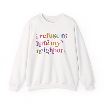 I Refuse to Hate My Neighbor Sweatshirt
