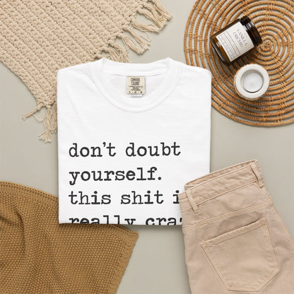 Don't Doubt Yourself, This Shit Is Really Crazy Comfort Colors Unisex T-Shirt