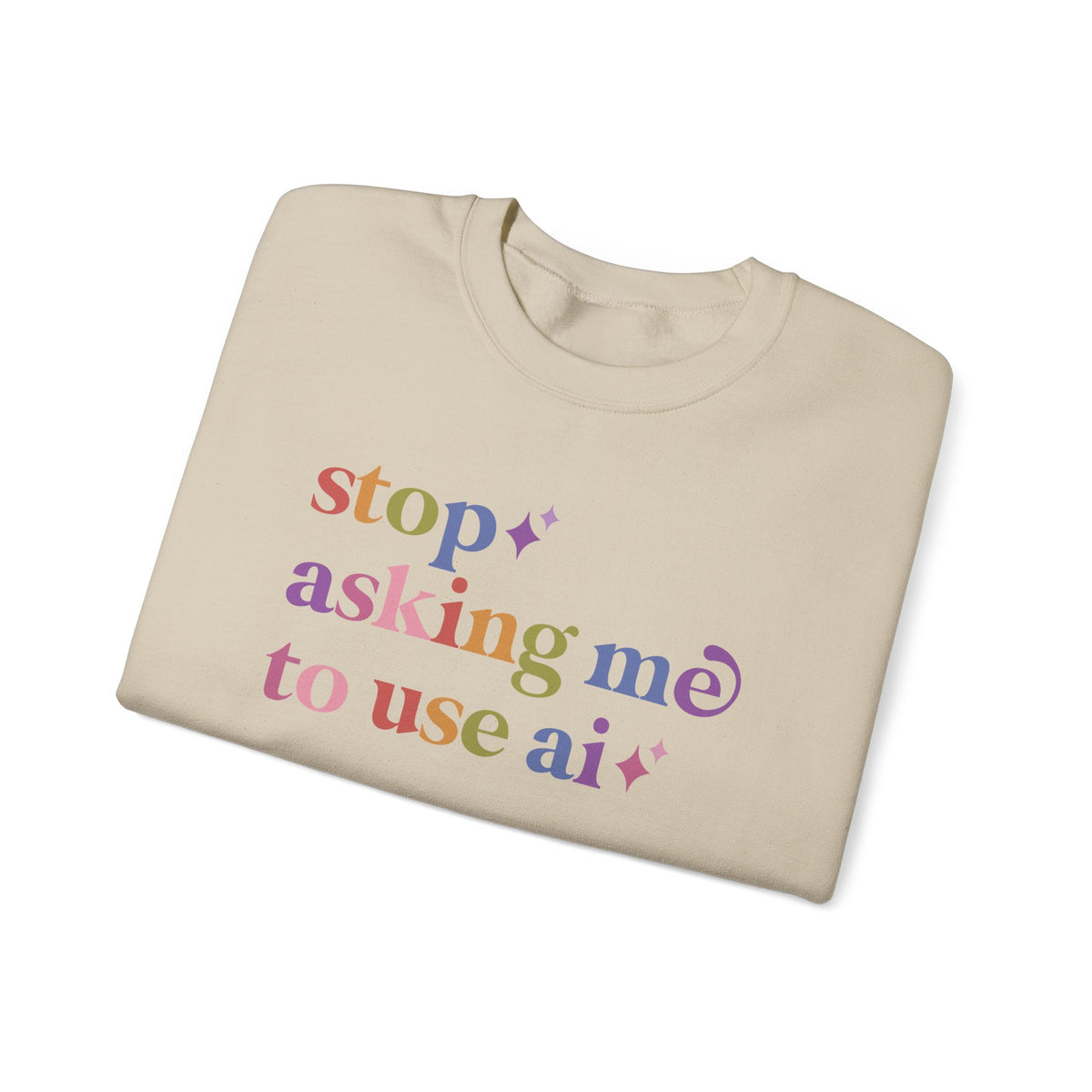 Stop Asking Me to Use Ai Sweatshirt