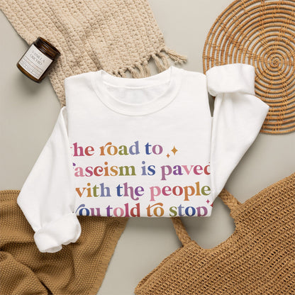 The Road to Fascism Is Paved With the People You Told to Stop Overreacting Sweatshirt