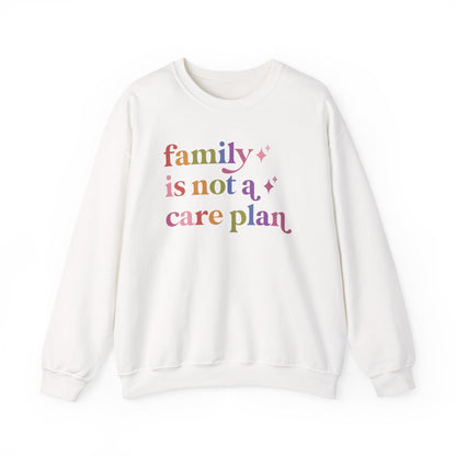 Family is not a Care Plan Sweatshirt