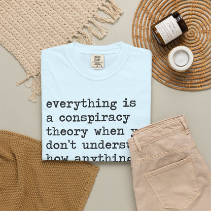 Everything Is a Conspiracy Theory When You Don't Understand How Anything Works Comfort Colors Unisex T-Shirt