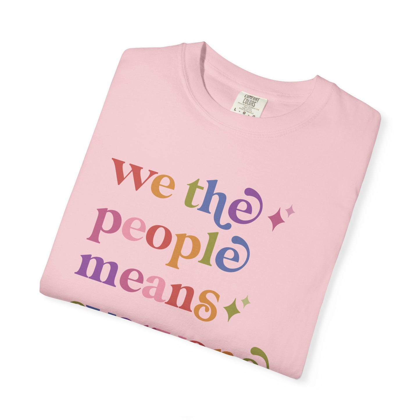 We the People Means Everyone Care & Resist rainbow Comfort Colors tee