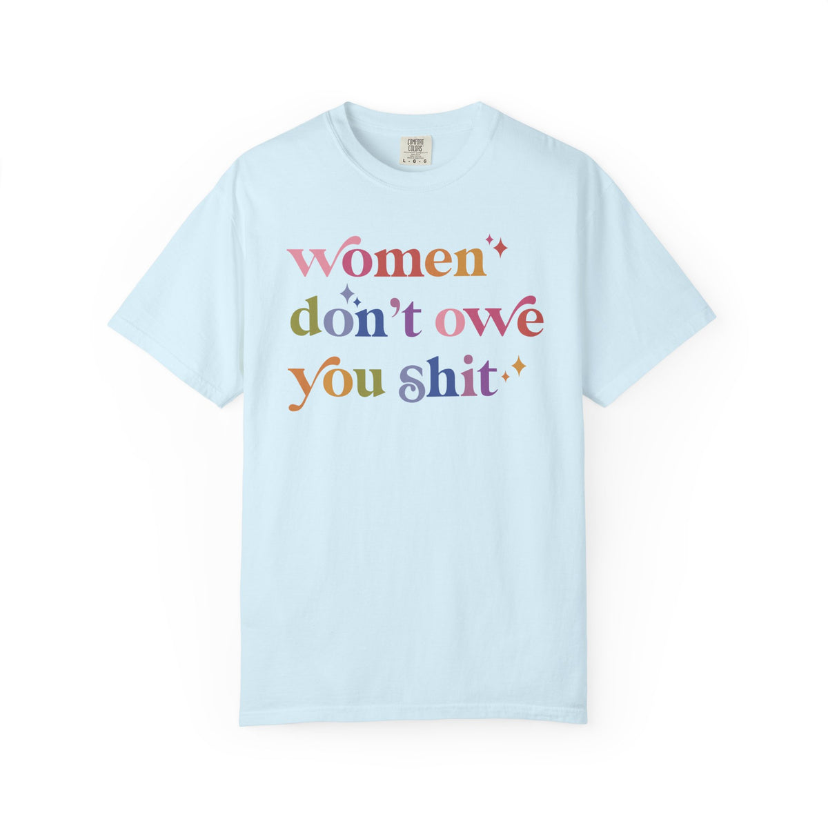 Women Don't Owe You Shit Comfort Colors Unisex T-Shirt