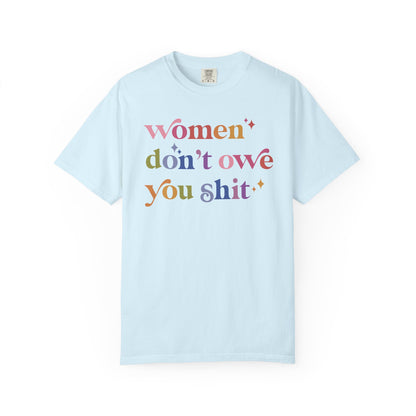Women Don't Owe You Shit Comfort Colors Unisex T-Shirt