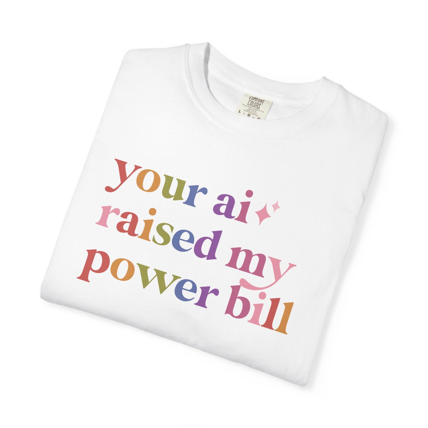 Your Ai Raised My Power Bill Comfort Colors Unisex T-Shirt