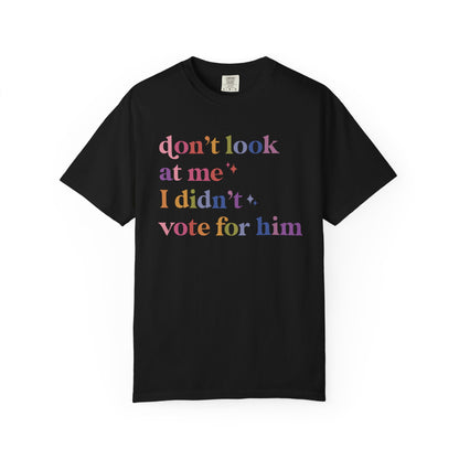 Don't Look At Me, I Didn't Vote for Him Comfort Colors Unisex T-Shirt