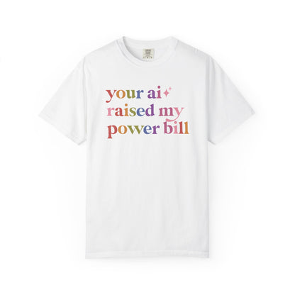 Your Ai Raised My Power Bill Comfort Colors Unisex T-Shirt